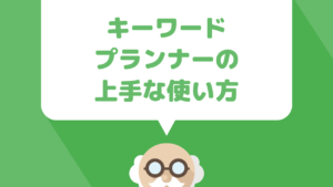無料で使えるキーワード選定ツール【キーワードプランナー】の上手な使い方を解説
