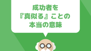 成功したいなら、成功者を真似ることが一番の理由と『真似る』の本当の意味