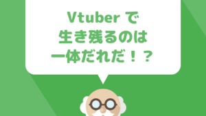 Vtuber（バーチャルユーチューバー）は誰が生き残るのか